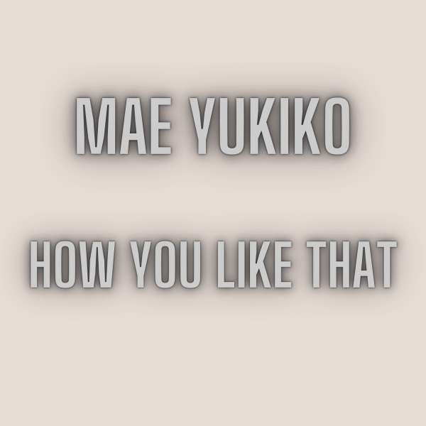 Mae Yukiko - How you like that (Cover)